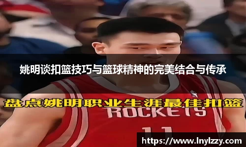 姚明谈扣篮技巧与篮球精神的完美结合与传承
