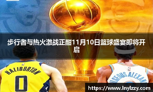 步行者与热火激战正酣11月10日篮球盛宴即将开启